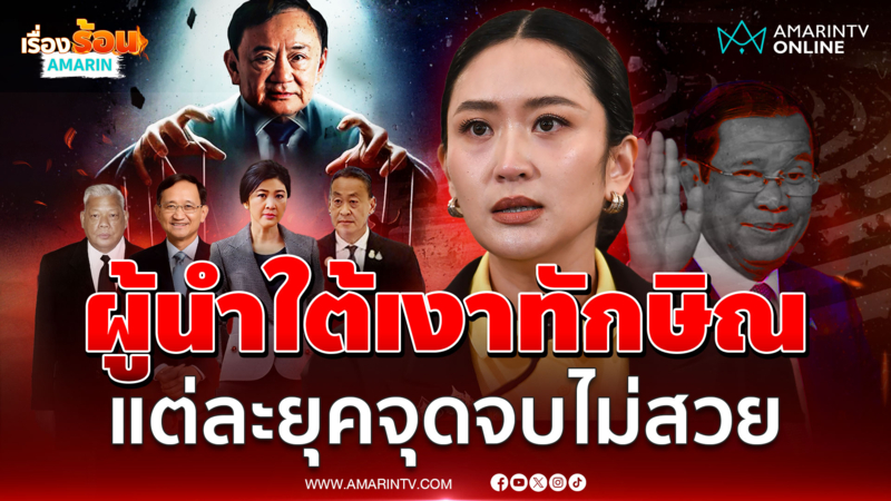 ชะตากรรมผู้นำใต้เงาทักษิณ "อุ๊งอิ๊งค์" ส่อจบไม่สวยซ้ำรอยประวัติศาสตร์