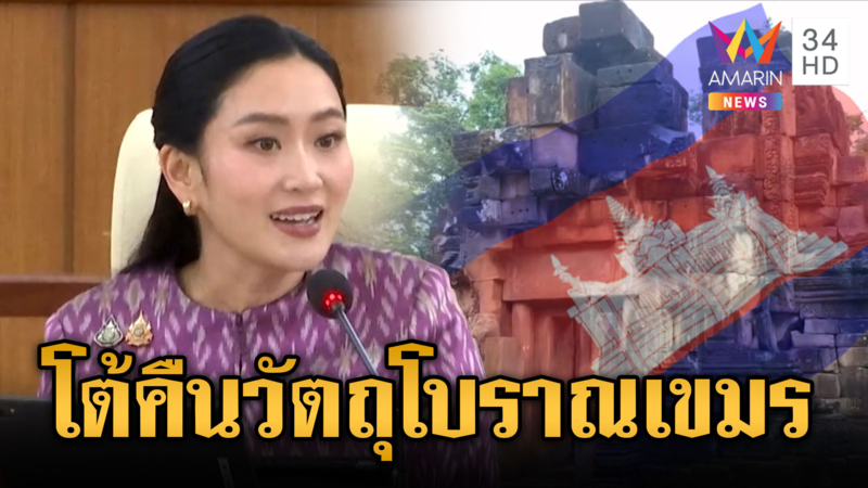“รมว.อิ๊งค์” โต้ส่งวัตถุโบราณคืนเขมร เป็นเรื่องเก่าสมัยรัฐบาลลุงตู่