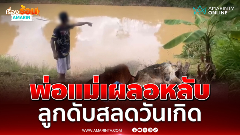 พ่อ-แม่ร่ำไห้เผลอหลับ ลูกน้อยพลัดตกน้ำดับวันเกิด 