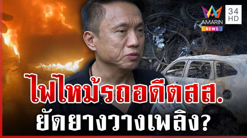 พิรุธไฟไหม้รถอดีต สส. ชาวบ้านชี้เบาะแสได้ยินเสียงหมาเห่า