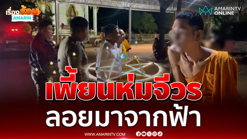 หนุ่มเพี้ยนห่มจีวรอ้างกับพระเพิ่งลอยมาจากฟ้า 