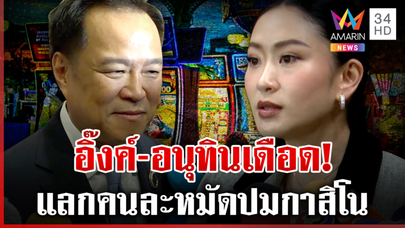 ฟาดกลับคนละหมัด "อิ๊งค์-อนุทิน" ปมกาสิโน ซัดดูดีๆ เหตุ นทท. จีนลด