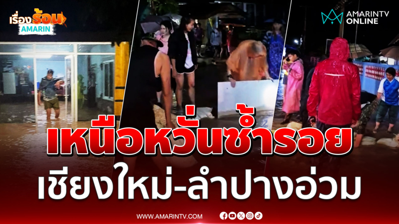 เหนือหวั่นซ้ำรอย น้ำป่าทะลักท่วม เชียงใหม่-ลำปาง อ่วมไม่แพ้กัน