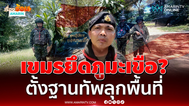 เขมรยึดภูมะเขือ? กองทัพบกบุกพิสูจน์ข่าวลือ