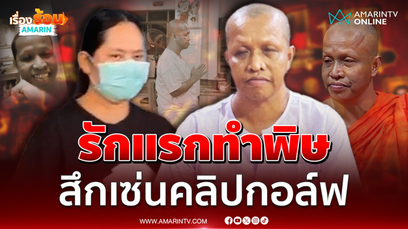 รักแรกทำพิษ "พระยอดเพชร" สึกแล้ว  เซ่นคลิปบอกรักสีกากอล์ฟ