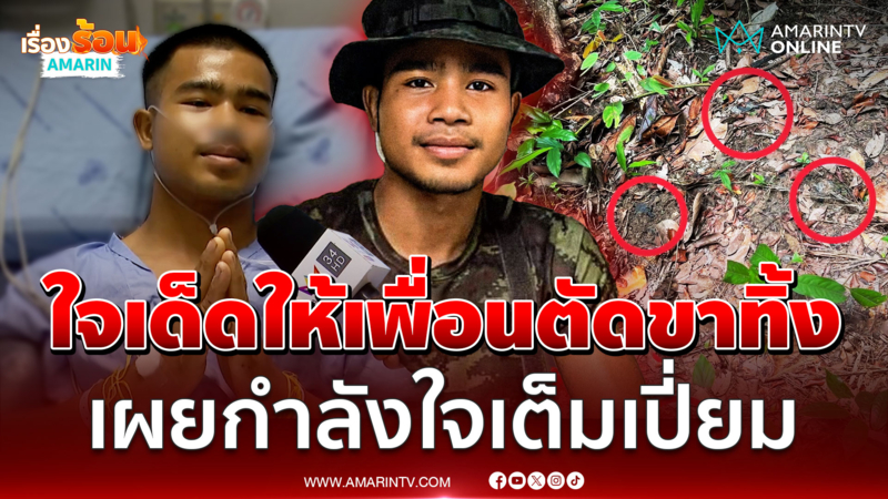 เปิดใจ "พลทหาร" เล่านาทีเหยียบกับระเบิด เผยกำลังใจเต็มเปี่ยม 