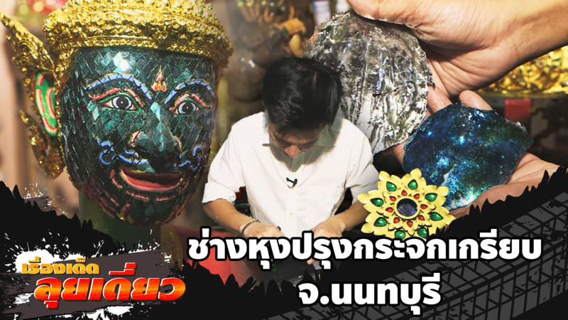 เรื่องเด็ดลุยเดี่ยว | ช่างหุงปรุงกระจกเกรียบ จ.นนทบุรี