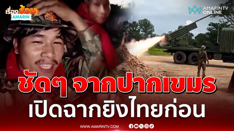 ฟังให้ชัดๆ ออกมาจากปากทหารเขมรเอง เปิดฉากยิงถล่มไทยก่อน