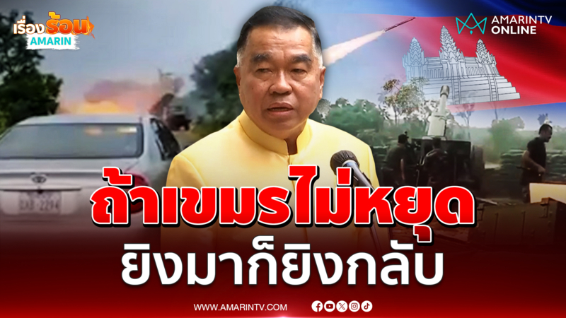 ถ้าเขมรไม่หยุด ยิงมาก็ยิงกลับแบบสมน้ำสมเนื้อ