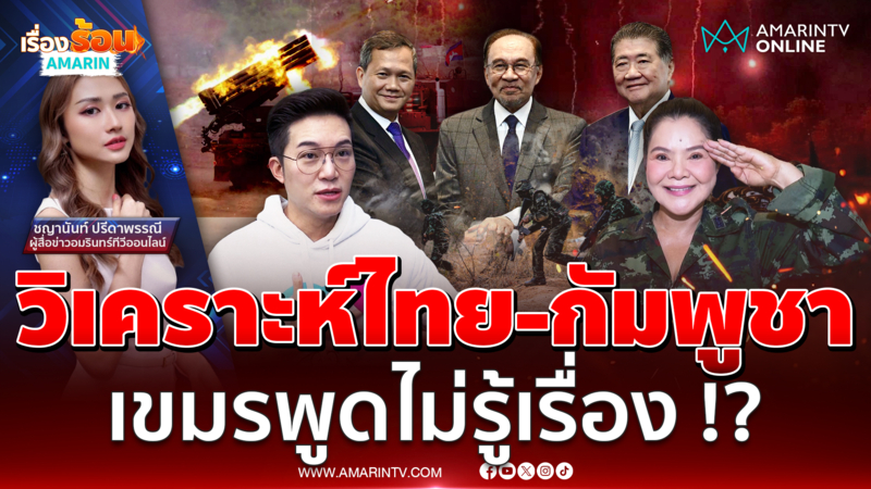 เขมรพูดไม่รู้เรื่อง ! "ฮาย-อั๋น" วิเคราะห์เจรจาไทย-กัมพูชา
