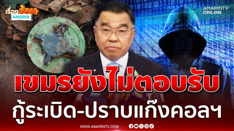 เขมรยังไม่ตอบรับร่วมเก็บกู้ระเบิด-ปราบแก๊งคอลฯข้ามชาติ 