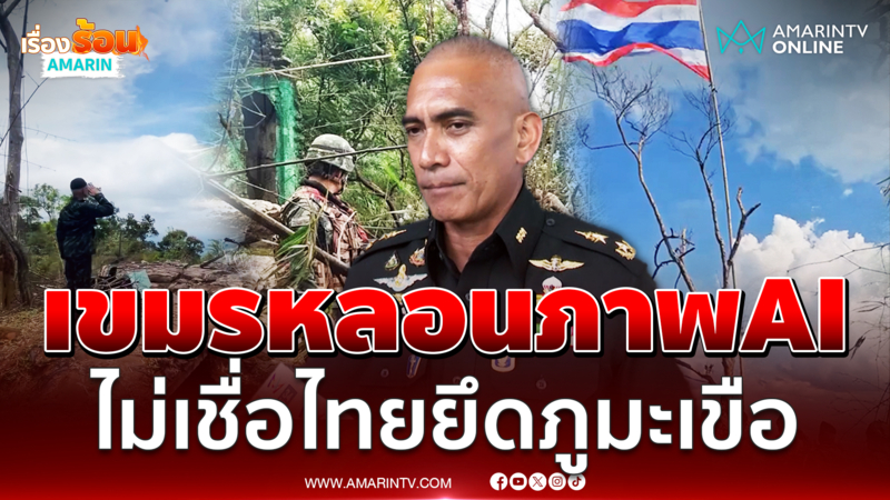 เขมรยืนกรานภาพ AI ไม่เชื่อไทยยึด “ภูมะเขือ” ได้