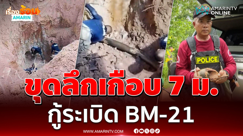 เจ้าหน้าที่ขุดลึกเกือบ 7 เมตร กู้หัวรบระเบิด BM-21