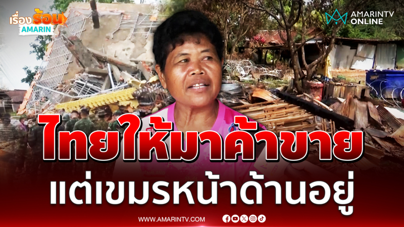ชาวบ้านในช่องอานม้า เผยไทยให้เข้ามาค้าขาย แต่เขมรหน้าด้านอยู่ยาว 