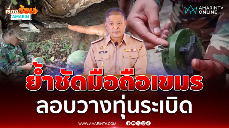ศบ.ทก.แถลง ย้ำชัดเป็นมือถือทหารเขมร ลอบวางทุ่นระเบิด 