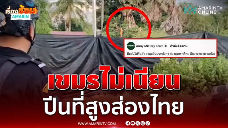 เขมรพยายามหนักมาก ปีนหลังคา-ต้นไม้ ส่องทหารไทย