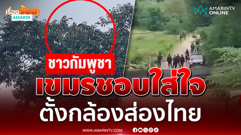 เขมรชอบใส่ใจ ลงทุนแอบในพุ่มไม้ ส่งเด็กปีนต้นไม้แอบส่องไทย