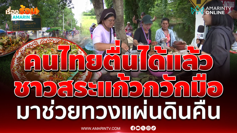 ชาวสระแก้วรวมตัวบ้านหนองจาน แนะคนไทยตื่นมาช่วยกันได้แล้ว