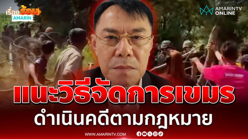 "เรวัช" แนะวิธีจัดการพวกเขมร จับตัวดำเนินคดีตามกฎหมายไทย 