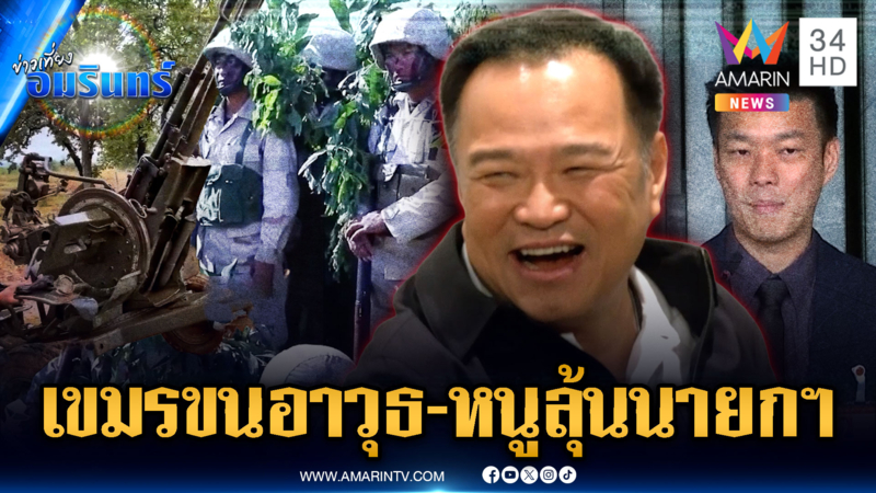 อนุทินเป็นนายกฯ หรือยุบสภา อันไหนมาก่อน ส่วนเขมรเติมอาวุธรัวๆ