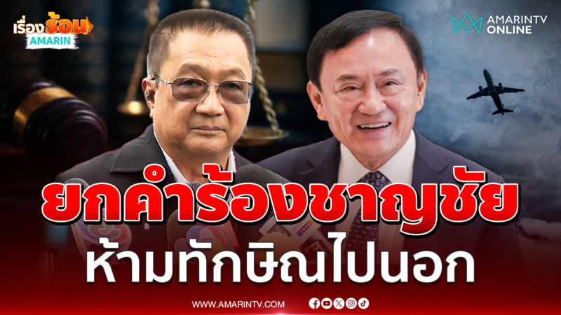 ยกคำร้องชาญชัย ไม่มีสิทธิ์ยื่นคำร้องห้ามทักษิณไปนอก