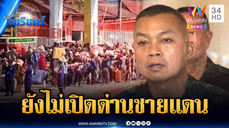 มทภ.2 ย้ำ! ยังไม่เปิดด่านชายแดน เขมรลอบวางระเบิด-เสริมกำลังพล