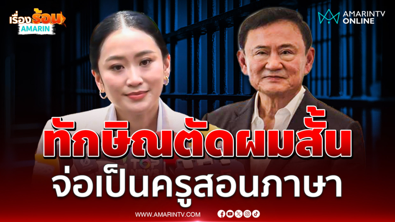 ลูกอิ๊งค์เผยพ่อทักษิณตัดผมสั้น จ่อเป็นครูสอนภาษาในเรือนจำ 