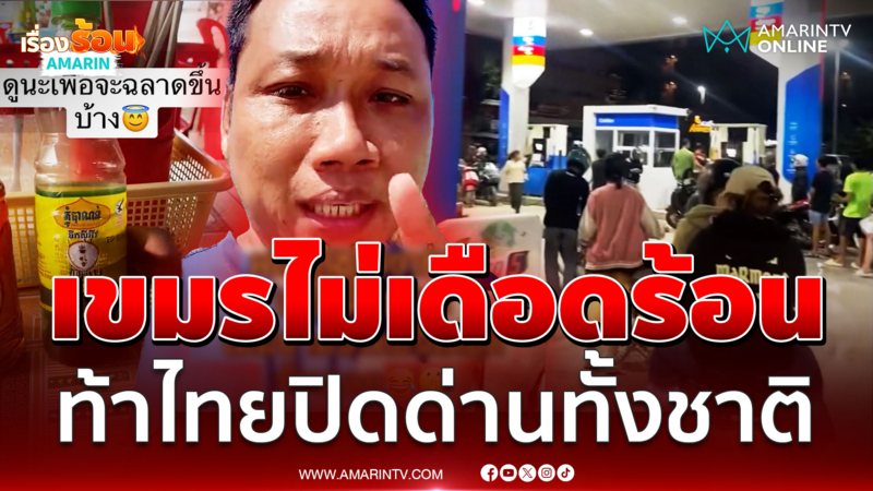 "บักบอย" อินฟลูฯ ปากดี ท้าไทยปิดด่านทั้งชาติ เขมรไม่เดือดร้อน