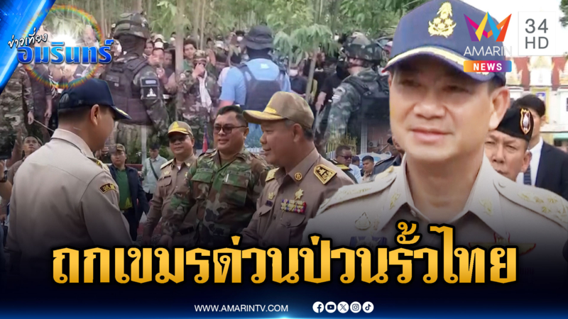 ด่วน! ผู้ว่าฯ สระแก้ว พูดคุยเขมรปมป่วนแนวรั้ว-ขแมร์ปั่นคลิปเก่าด่าทหาร