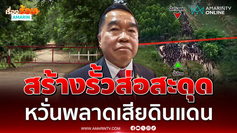 บิ๊กเล็ก รับรั้วชายแดนชะงักห่วงเสียดินแดนกลางคลอง