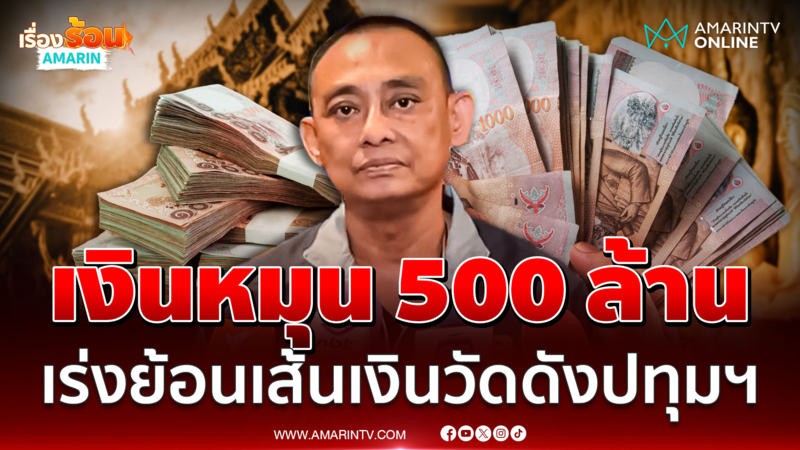 "บิ๊กเต่า" ลุยสอบเส้นเงินวัดดังปทุมฯ ย้อนหลัง พบเงินหมุน 500 ล้าน