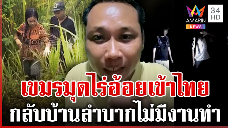 จับแรงงานเขมรมุดเข้าไทย ชาวกัมพูชาไม่กลับบ้านบอกรักประเทศไทย