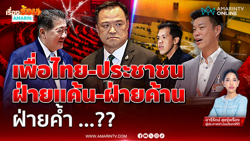 เพื่อไทย-ประชาชน 2 พรรคนี้เป็นทั้งฝ่ายแค้น-ฝ่ายค้าน และฝ่ายค้ำ ...??