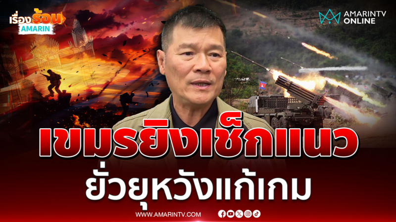 "ครูหนุ่ม" เปิด 2 มุม เขมรยิงเช็กแนว ที่ประชุมมาไร้ความหมาย