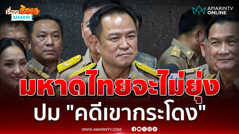 "อนุทิน" ยันมหาดไทยจะไม่ยุ่ง "คดีเขากระโดง"