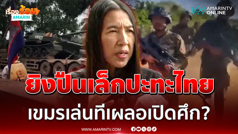 ชายแดนระอุ! เขมรยิงปืนเล็กยั่วยุไทย กองทัพให้คำมั่นกระสุนไทยพอยิง 3 ด.