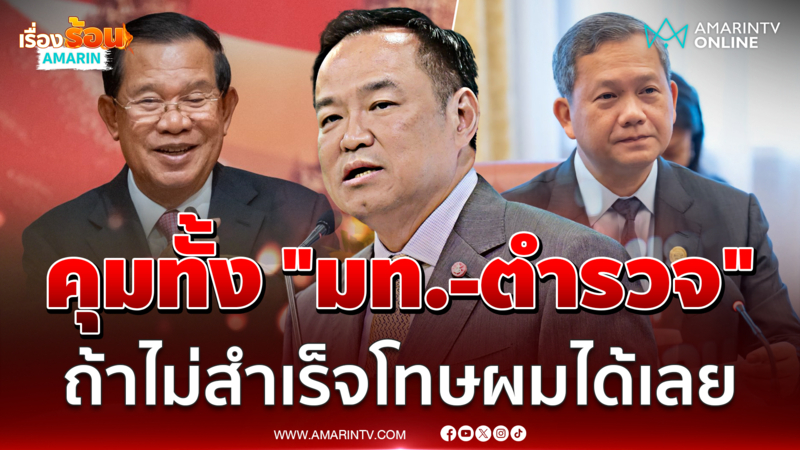 นายกฯ ลั่นไม่ติดค้าง-สนิทผู้นำเขมร  คุมมท.-ตร. ถ้าไม่สำเร็จโทษผมได้เลย