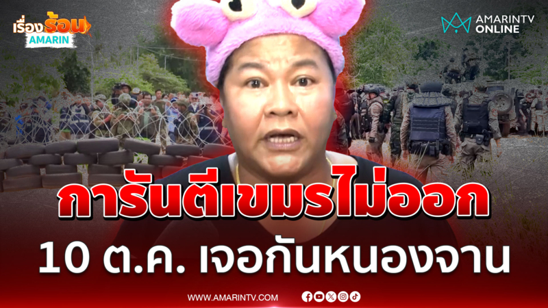 "เจ๊เอ๋" ลั่น 10 ต.ค. เจอกันหนองจาน รอดูไทยจะทำยังไงกับเขมร