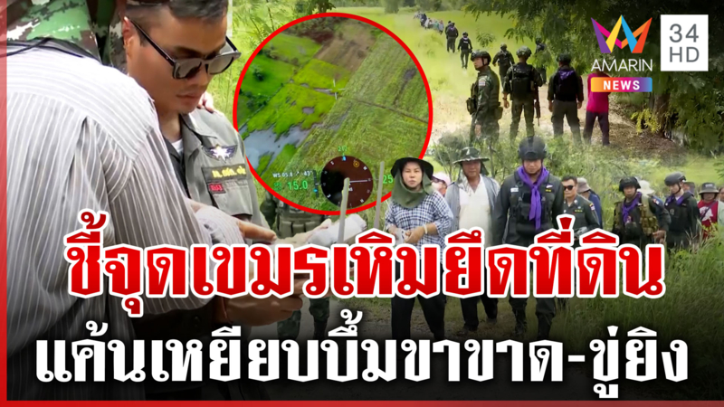 ทหารพาชาวบ้านชี้จุดเขมรยึดที่ดิน โดรนบินสำรวจหวั่นทุ่นระเบิด