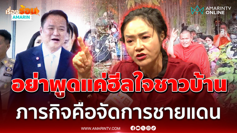 "มัลลิกา" ฟาด "นายกฯ" อย่าพูดแค่ฮีลใจชาวบ้าน ภารกิจคือจัดการชายแดน