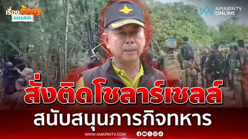 สั่งติดโซลาร์เซลล์ 100 จุด สนับสนุนภารกิจทหารชายแดน