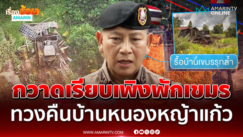 รถถากถางหุ้มเกราะ D5 กวาดเพิงพักเขมร ทวงคืนบ้านหนองหญ้าแก้ว