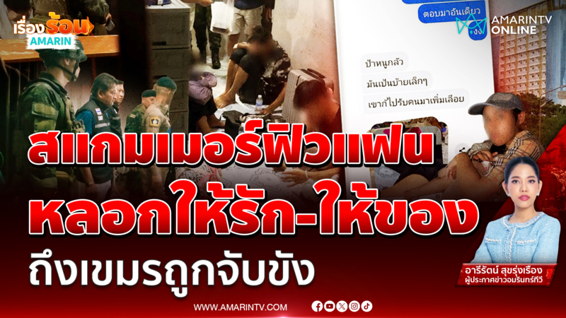 กลลวงใหม่สแกมเมอร์ หลอกให้รัก-ให้ของ ฟิวแฟน ถึงเขมรถูกจับขังทารุณ