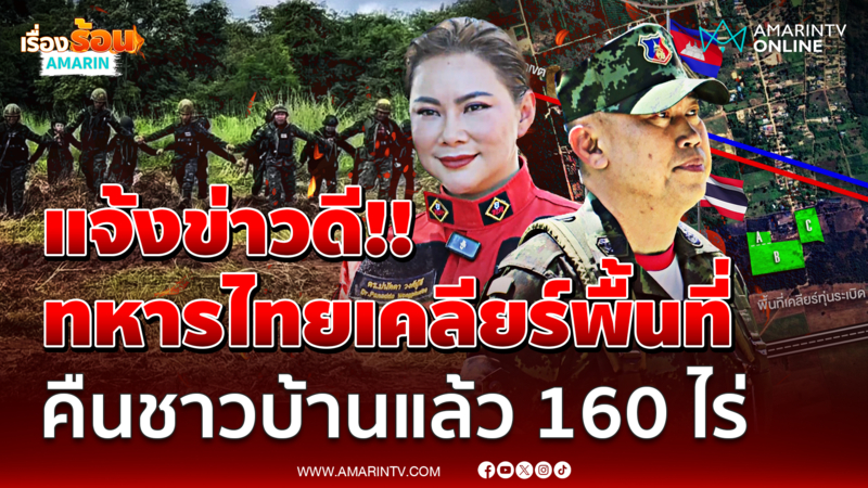 ดร.บุ๋ม แจ้งข่าวดี ทหารไทยเคลียร์พื้นที่ คืนชาวบ้านแล้ว 160 ไร่