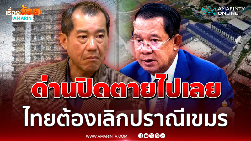 ถึงเวลาไทยซัดหมัดฮุก "พลเอกรังษี" แนะปิดตายด่านเลิกปราณี "ฮุน เซน" 
