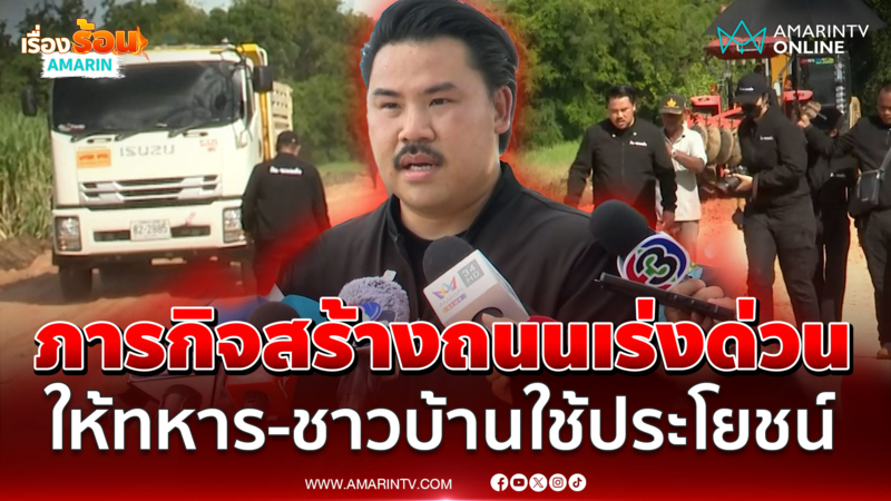 "กัน จอมพลัง" สร้างถนนเร่งด่วน ให้ทหาร-ชาวบ้านใช้ประโยชน