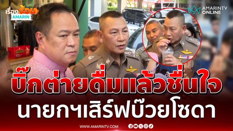 "อนุทิน" เสิร์ฟบ๊วยโซดา ให้ "บิ๊กต่าย" ดื่มแล้วบอกชื่นใจ