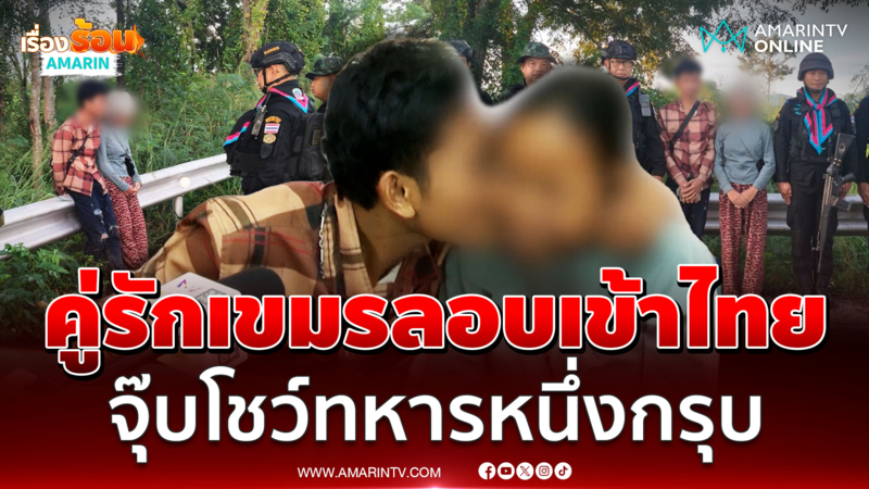 คู่รักเขมรลอบเข้าไทยหวังสร้างตัว โดนจับได้เลยจุ๊บโชว์