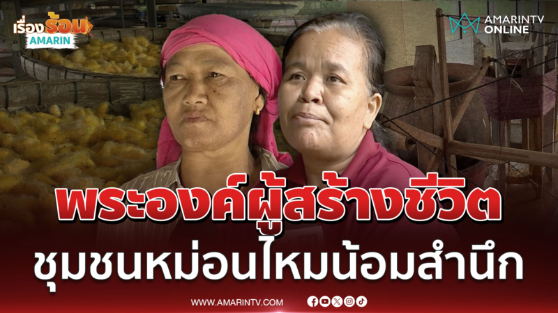 ชุมชนหม่อนไหมน้อมสำนึกพระมหากรุณาธิคุณ มีชีวิตใหม่จากโครงการพระราชดำริ