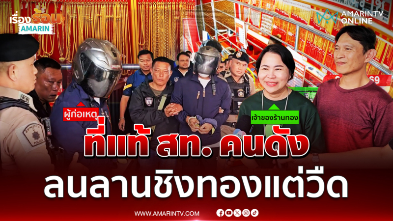 รวบแล้วโจรบุกเดี่ยวหวังชิงทอง ที่แท้เป็น สท.คนดังติดหนี้